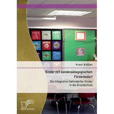 Kinder mit sonderpädagogischem Förderbedarf: Die Integration behinderter Kinder in die Grundschule, Taschenbuch von Vroni Kössler, Diplomica Verlag