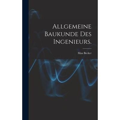 Allgemeine Baukunde des Ingenieurs., Gebundene Ausgabe von Max Becker, British Library, Historical Print Editions, 978-1-01-864362-5