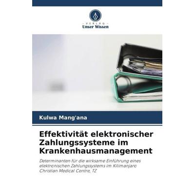 Effektivität elektronischer Zahlungssysteme im Krankenhausmanagement, Taschenbuch von Kulwa Mang'ana; Verlag Unser Wissen, 978-620-6-29721-5
