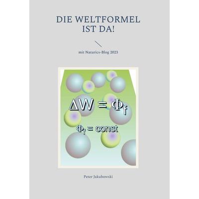 Die Weltformel ist da!, Gebundene Ausgabe von Peter Jakubowski, BoD – Books on Demand, 978-3-7583-0329-6