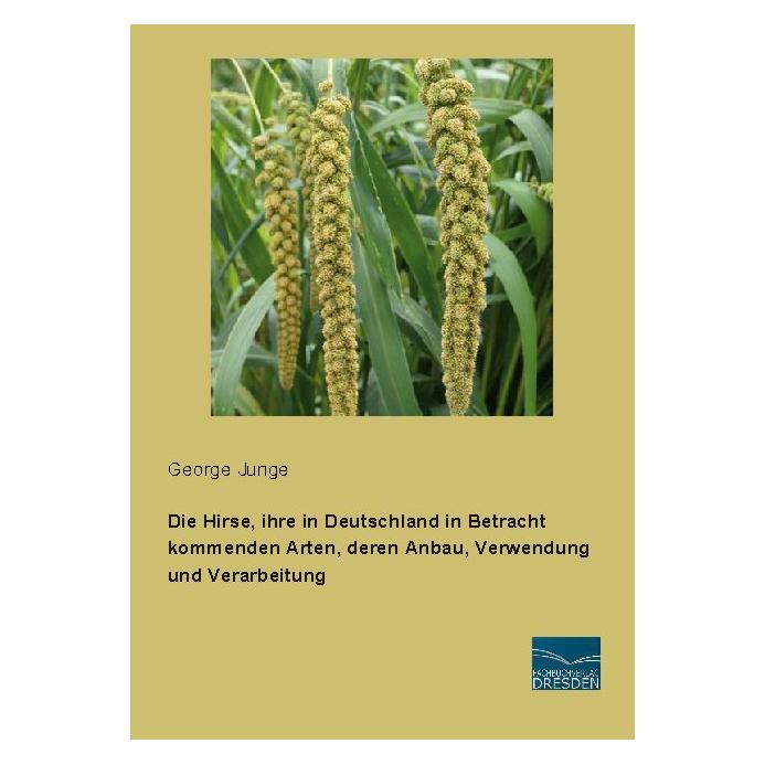 Fachbuchverlag Die Hirse, ihre in Deutschland in Betracht kommenden Arten, deren Anbau, Verwendung und Verarbeitung (Deutsch, Softcover, George Junge) (56128683)
