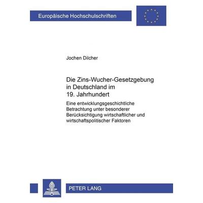 Die Zins-Wucher-Gesetzgebung in Deutschland im 19. Jahrhundert, Taschenbuch von Jochen Dilcher, Peter Lang GmbH, Internationaler Verlag der