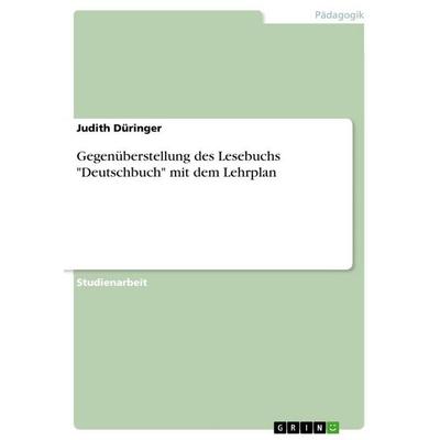 Gegenüberstellung des Lesebuchs 'Deutschbuch' mit dem Lehrplan, Taschenbuch von Judith Düringer, GRIN, 978-3-638-65075-5