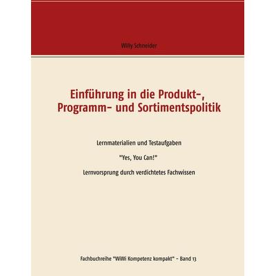 Einführung in die Produkt-, Programm- und Sortimentspolitik, Taschenbuch von Willy Schneider, BoD – Books on Demand, 978-3-7460-5884-9