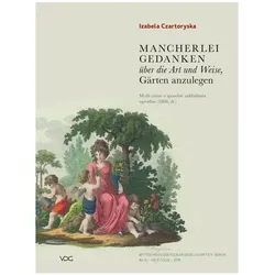 Mancherlei Gedanken über die Art und Weise, Gärten anzulegen (1805/1808) - das Gartenbuch der Fürsti, Fachbücher von Izabella Czartoryska