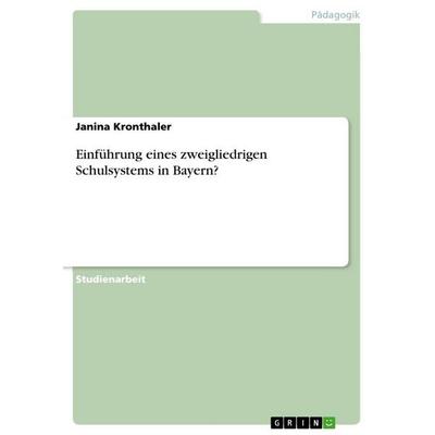 Einführung eines zweigliedrigen Schulsystems in Bayern?, Taschenbuch von Janina Kronthaler, GRIN, 978-3-346-84373-9