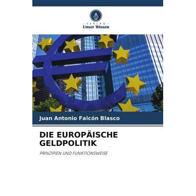 Die Europäische Geldpolitik, Taschenbuch von Juan Antonio Falcón Blasco, Verlag Unser Wissen, 978-620-5-83955-3