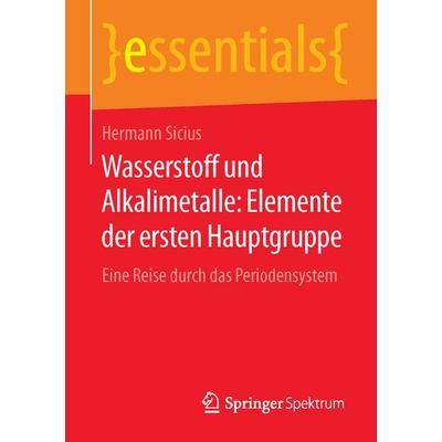 Wasserstoff und Alkalimetalle: Elemente der ersten Hauptgruppe, Taschenbuch von Hermann Sicius, Springer Fachmedien Wiesbaden GmbH