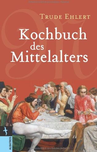 Trude Ehlert - Kochbuch des Mittelalters: Rezepte aus alter Zeit, eingeleitet und ausprobiert von Trude Ehlert - Preis vom 13.10.2026 11:25:28 h