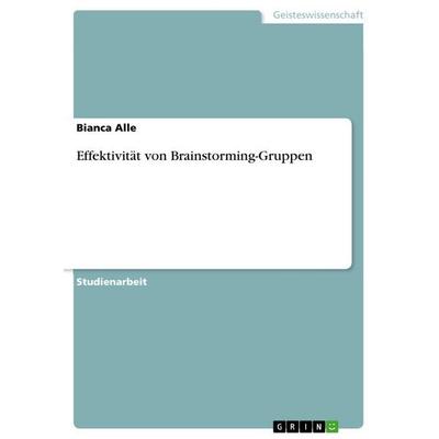 Effektivität von Brainstorming-Gruppen, Taschenbuch von Bianca Alle, GRIN, 978-3-640-66524-2