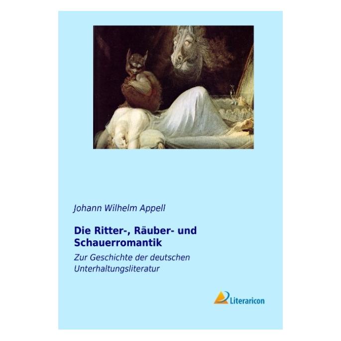 Literaricon Die Ritter-, Räuber- und Schauerromantik (Deutsch, Softcover, Johann Wilhelm Appell) (55541339)