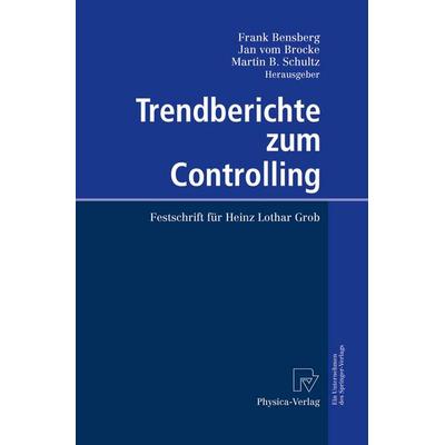 Trendberichte zum Controlling, Gebundene Ausgabe von Frank Bensberg,Jan vom Brocke,M. B. Schultz, Physica, 978-3-7908-0162-0