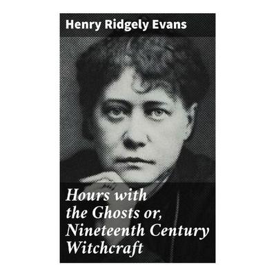 Hours with the Ghosts or, Nineteenth Century Witchcraft, Taschenbuch von Henry Ridgely Evans, Good Press, 978-80-272-9513-5