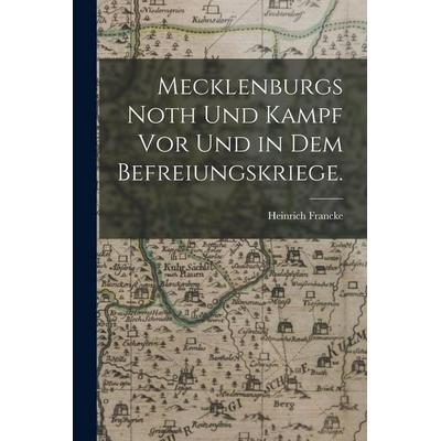 Mecklenburgs Noth und Kampf vor und in dem Befreiungskriege., Taschenbuch von Heinrich Francke, Hutson Street Press, 978-1-01-782444-5
