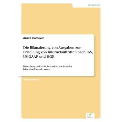 Die Bilanzierung von Ausgaben zur Erstellung von Internetauftritten nach IAS, US-GAAP und HGB, Taschenbuch von André Blomeyer, GRIN, 978-3-8386-7025-6