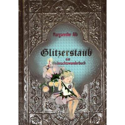 Glitzerstaub, Taschenbuch von Margarethe Alb, BoD – Books on Demand, 978-3-7460-3068-5