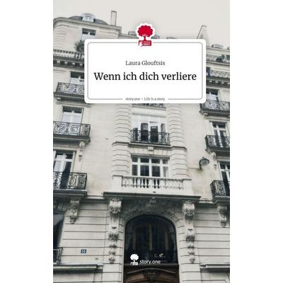 Wenn ich dich verliere. Life is a Story - story.one, Gebundene Ausgabe von Laura Glouftsis, Storylution, 978-3-7118-0989-6