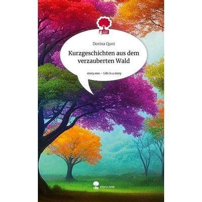 Kurzgeschichten aus dem verzauberten Wald. Life is a Story - story.one, Gebundene Ausgabe von Dorina Quni, Story.one publishing, 978-3-7115-0179-0