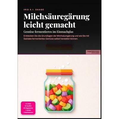 Milchsäuregärung leicht gemacht: Gemüse fermentieren im Einmachglas, Taschenbuch von Iris A.I. Saage, Epubli, 978-3-565-55340-2