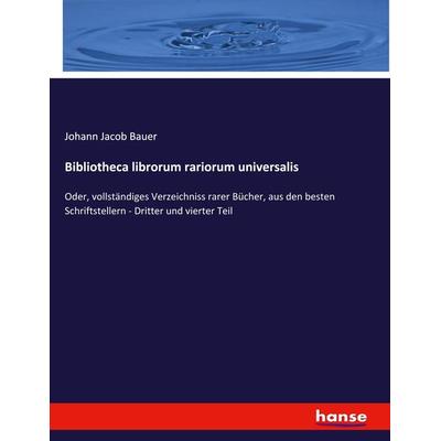Bibliotheca librorum rariorum universalis, Taschenbuch von Johann Jacob Bauer, Hansebooks, 978-3-348-06991-5