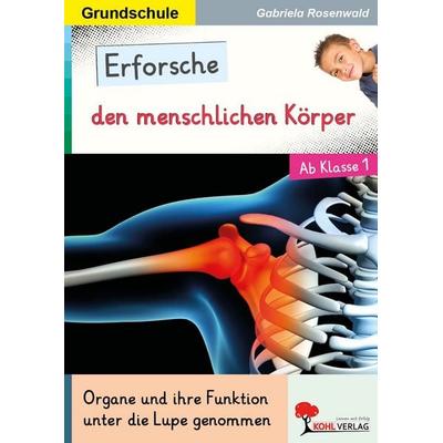 Erforsche den menschlichen Körper, Taschenbuch von Gabriela Rosenwald, KOHL VERLAG Der Verlag mit dem Baum, 978-3-95686-556-5