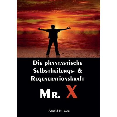 Mr. X, Mr. Gesundheits-X, Taschenbuch von Arnold H. Lanz, Tredition, 978-3-347-20360-0