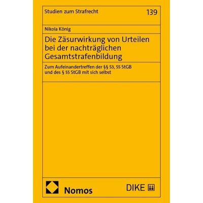 Die Zäsurwirkung von Urteilen bei der nachträglichen Gesamtstrafenbildung, Gebundene Ausgabe von Nikola König, Nomos, 978-3-7560-1946-5