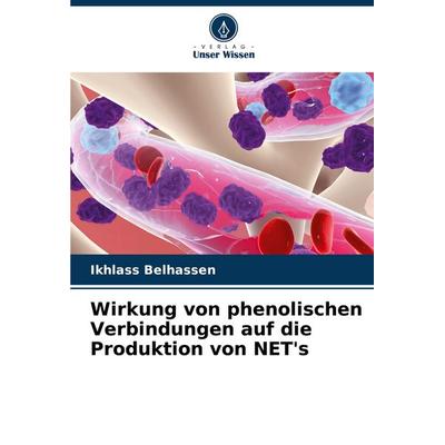 Wirkung von phenolischen Verbindungen auf die Produktion von NET's; Taschenbuch von Ikhlass Belhassen, Verlag Unser Wissen, 978-620-7-25040-0