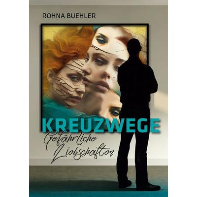 Kreuzwege - Gefährliche Liebschaften, Taschenbuch von Rohna Buehler, BoD – Books on Demand, 978-3-7597-0768-0