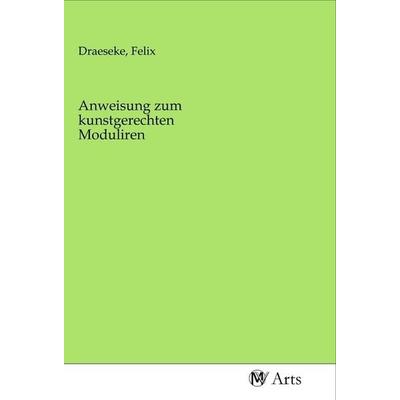 Anweisung zum kunstgerechten Moduliren, Taschenbuch von , MV-Arts, 978-3-96871-097-6