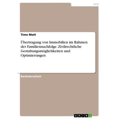 Übertragung von Immobilien im Rahmen der Familiennachfolge. Zivilrechtliche Gestaltungsmöglichkeiten und Optimierungen, Taschenbuch von Timo Matt,