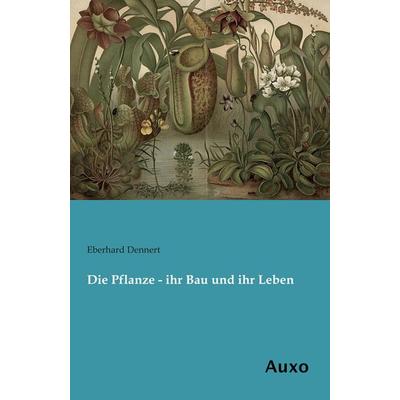 Die Pflanze - ihr Bau und ihr Leben, Taschenbuch von Eberhard Dennert, Auxo, 978-3-95622-210-8