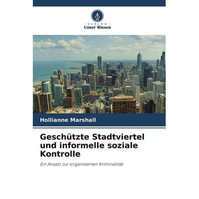 Geschützte Stadtviertel und informelle soziale Kontrolle, Taschenbuch von Hollianne Marshall, Verlag Unser Wissen, 978-620-9-93953-2