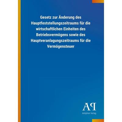 Gesetz zur Änderung des Hauptfeststellungszeitraums für die, Taschenbuch von Antiphon Verlag, Antiphon, 978-3-7314-3505-1