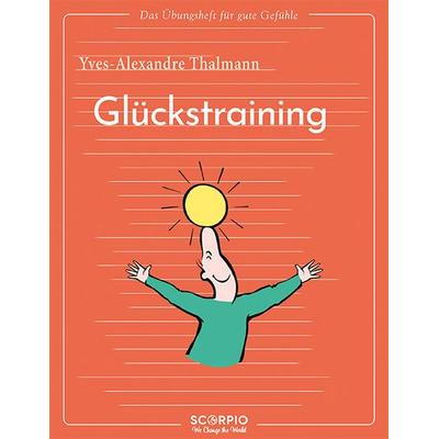 Das Übungsheft für gute Gefühle – Glückstraining, Taschenbuch von Yves-Alexandre Thalmann, Scorpio Verlag, 978-3-95803-473-0