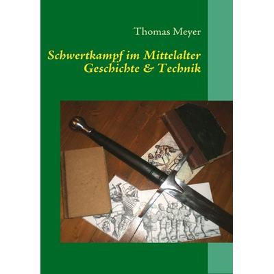 Schwertkampf im Mittelalter, Taschenbuch von Thomas Meyer, BoD – Books on Demand, 978-3-8370-8050-6