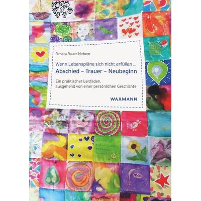 Wenn Lebenspläne sich nicht erfüllen .... Abschied – Trauer – Neubeginn, Taschenbuch von Renata Bauer-Mehren, Waxmann Verlag GmbH, 978-3-8309-1532-4