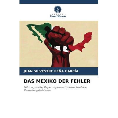 DAS MEXIKO DER FEHLER, Taschenbuch von Juan Silvestre Peña García, Verlag Unser Wissen