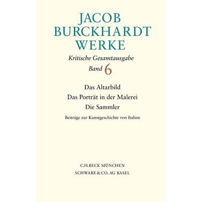 Jacob Burckhardt Werke Bd. 6: Das Altarbild - Das Porträt in der Malerei - Die Sammler, Gebundene Ausgabe von Jacob Burckhardt, C.H. Beck,