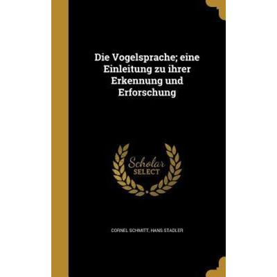 Die Vogelsprache; eine Einleitung zu ihrer Erkennung und Erforschung, Gebundene Ausgabe von Cornel Schmitt,Hans Stadler, Creative Media Partners, LLC,