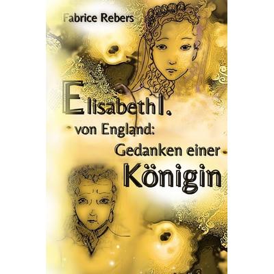 Elisabeth I. von England, Gebundene Ausgabe von Fabrice Rebers, Tredition, 978-3-384-30128-4