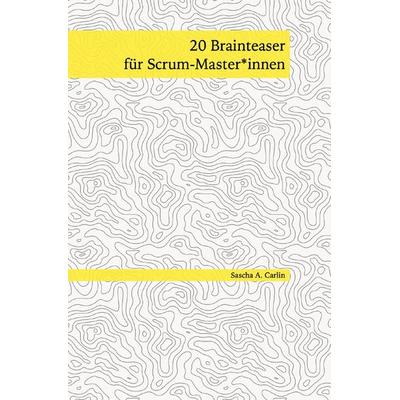 20 Brainteaser für Scrum-Masterinnen, Taschenbuch von Sascha A. Carlin, Epubli, 978-3-7529-9249-6