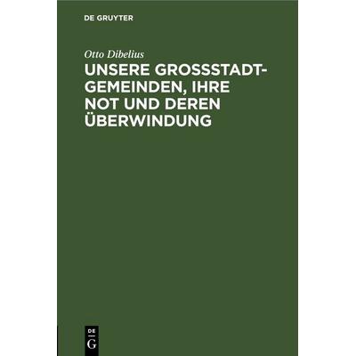 Unsere Großstadtgemeinden, ihre Not und deren Überwindung, Gebundene Ausgabe von Otto Dibelius, De Gruyter, 978-3-11-246627-8
