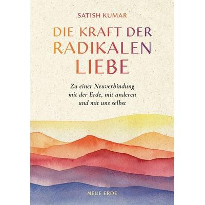 Die Kraft der radikalen Liebe, Taschenbuch von Satish Kumar, Neue Erde, 978-3-89060-861-7