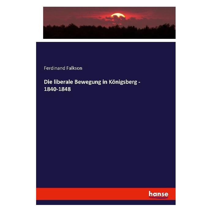 Hansebooks Die liberale Bewegung in Königsberg - 1840-1848 (Deutsch, Softcover, Ferdinand Falkson) (55879617)
