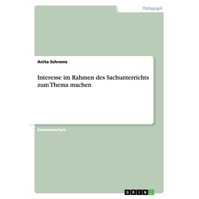 Interesse im Rahmen des Sachunterrichts zum Thema machen, Taschenbuch von Anita Schrems, GRIN, 978-3-640-93603-8
