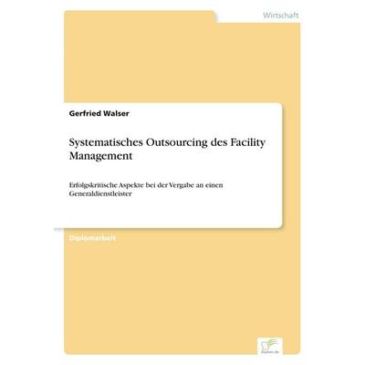Systematisches Outsourcing des Facility Management, Taschenbuch von Gerfried Walser, GRIN, 978-3-8386-6407-1
