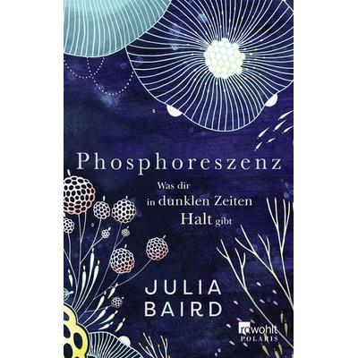 Phosphoreszenz - Was dir in dunklen Zeiten Halt gibt, Taschenbuch von Julia Baird, Rowohlt Taschenbuch