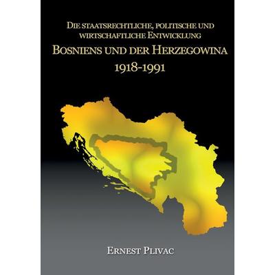 Die staatsrechtliche, politische und wirtschaftliche Entwicklung Bosniens und der Herzegowina 1918-1991, Taschenbuch von Ernest Plivac, Diplomica