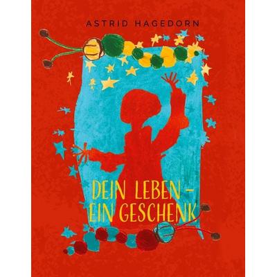 Dein Leben – ein Geschenk, Taschenbuch von Astrid Hagedorn, BoD – Books on Demand, 978-3-7578-6881-9